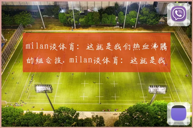 milan谈体育：这就是我们热血沸腾的组合技. milan谈体育：这就是我们热血沸腾的组合技.