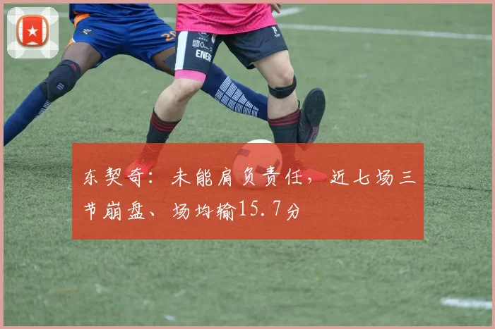 东契奇：未能肩负责任，近七场三节崩盘、场均输15.7分