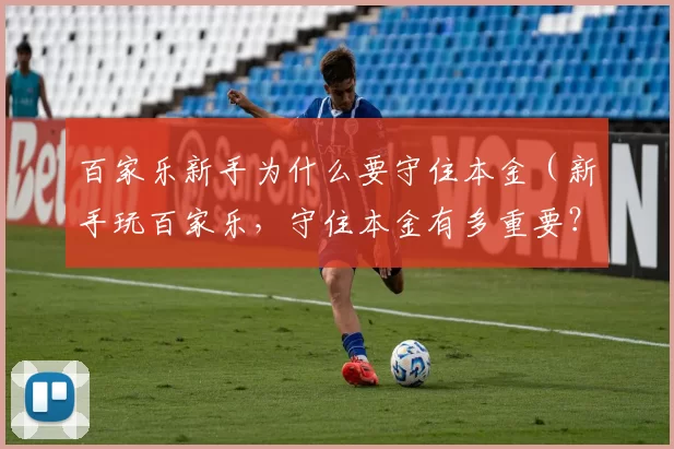 百家乐新手为什么要守住本金（新手玩百家乐，守住本金有多重要？）