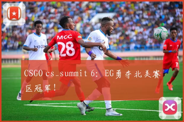 CSGO cs_summit 6：EG勇夺北美赛区冠军！